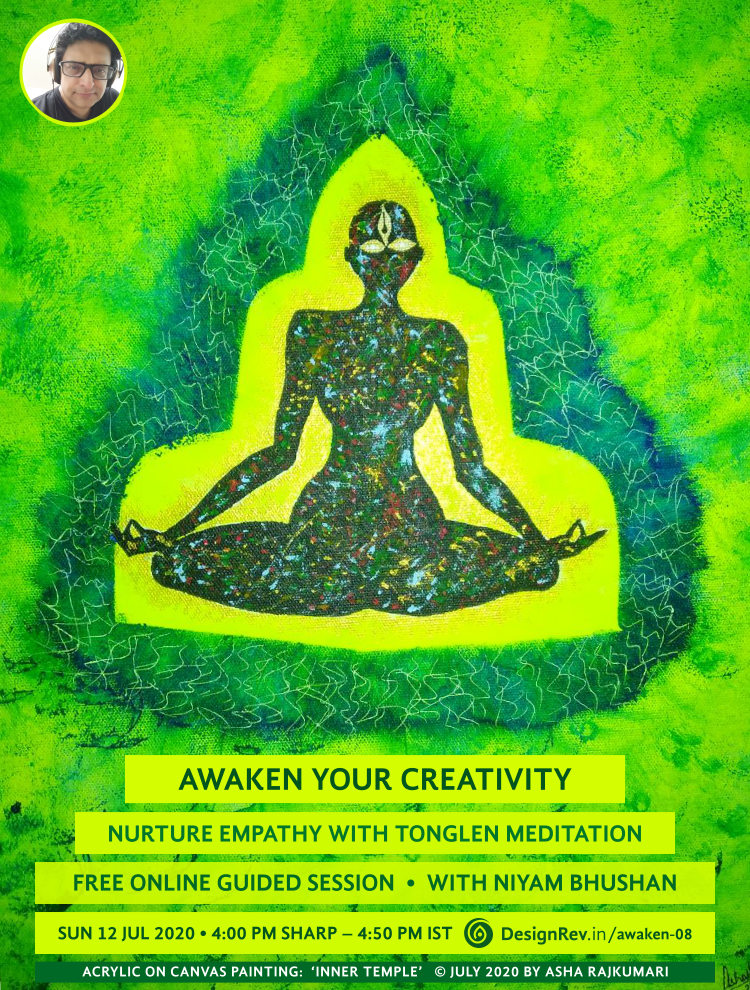 Awaken Your Creativity: Nurture Your Empathy with Tonglen Meditation. With Niyam Bhushan 12 July 2020. DesignRev.in/awaken-08